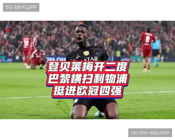 巴黎圣日耳曼2-0淘汰利物浦晋级四强，登贝莱梅开二度